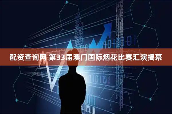 配资查询网 第33届澳门国际烟花比赛汇演揭幕